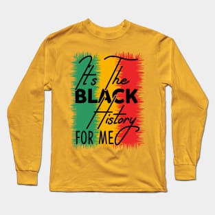 IT'S THE BLACK HISTORY FOR ME Long Sleeve T-Shirt